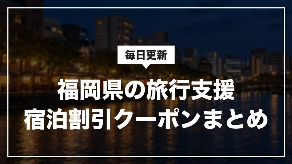 福岡県の旅行支援・宿泊割引クーポンまとめ