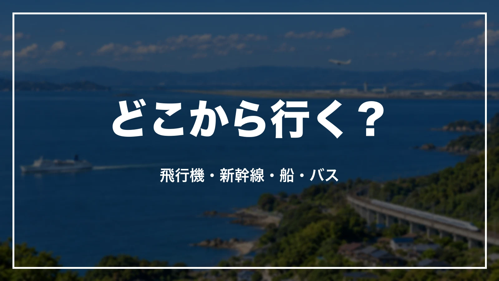 福岡へどこから行くか。飛行機・新幹線・船・バス