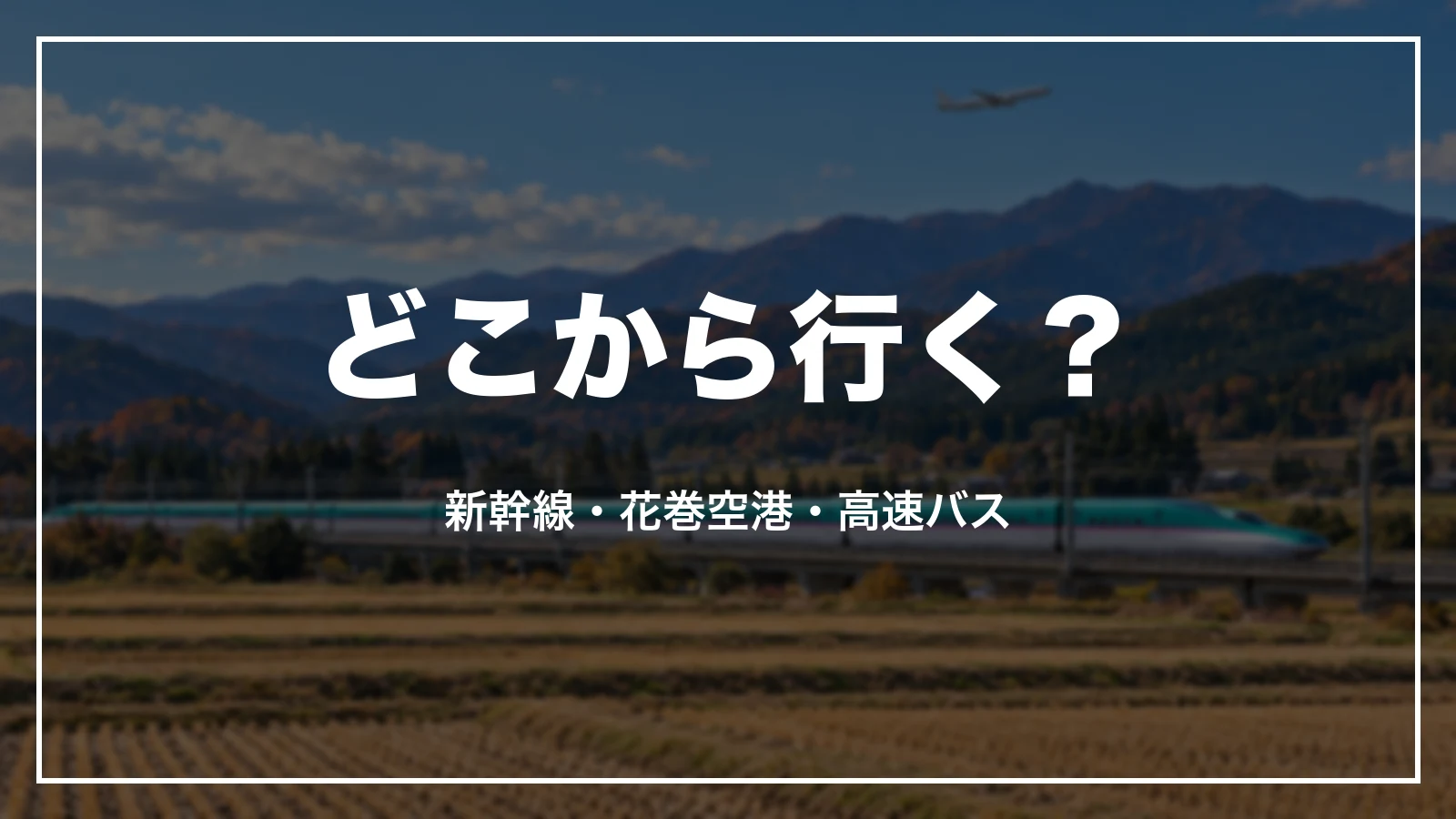 どこから行く?岩手への行き方。新幹線、花巻空港、高速バス