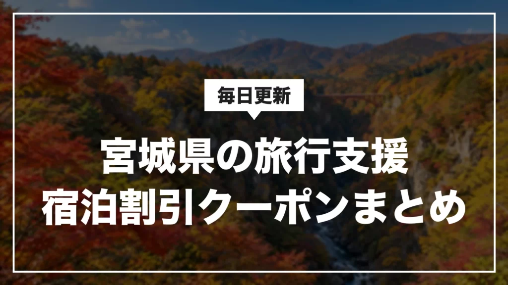 宮城県の旅行支援・宿泊割引クーポンまとめ。毎日更新