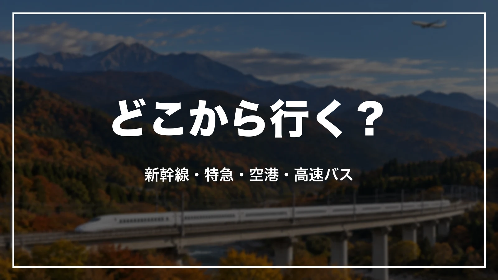 どこから行く?新幹線・特急・空港・高速バス