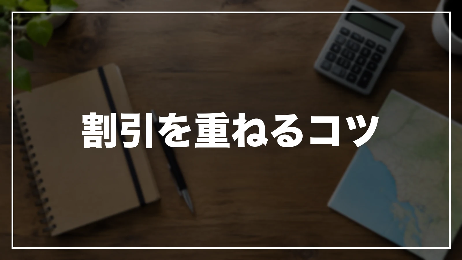 割引を重ねるコツと予約前チェック