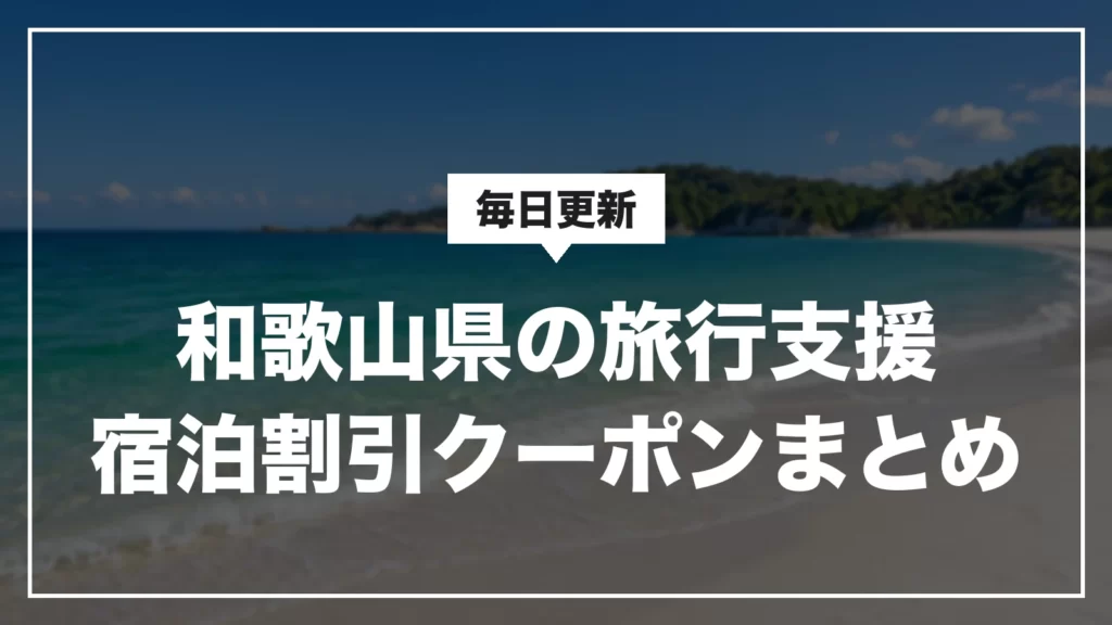 和歌山県の旅行支援・宿泊割引クーポンまとめ。毎日更新