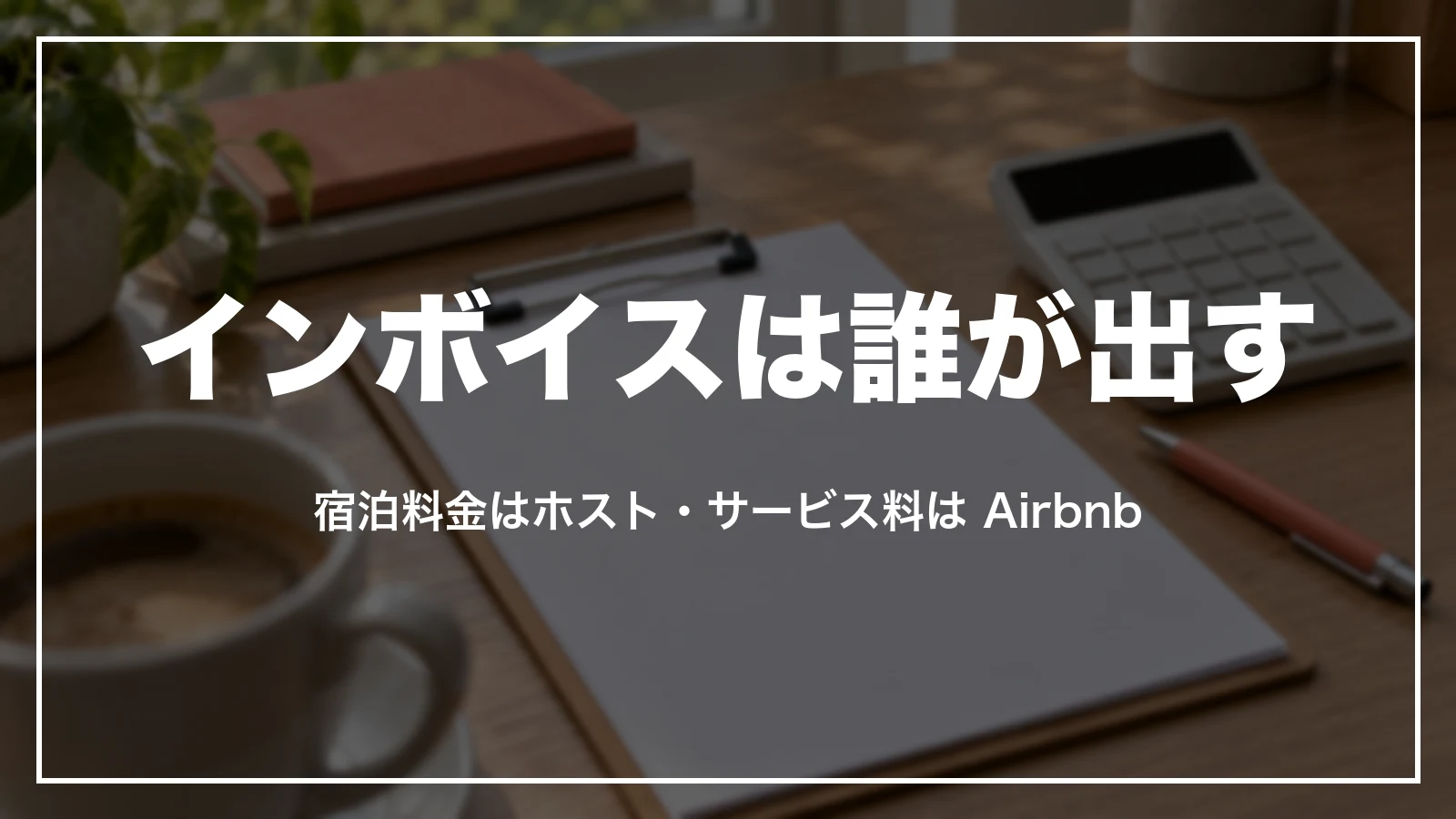 Airbnb のインボイス(適格請求書)は誰が出す。宿泊料金はホスト、サービス料は Airbnb