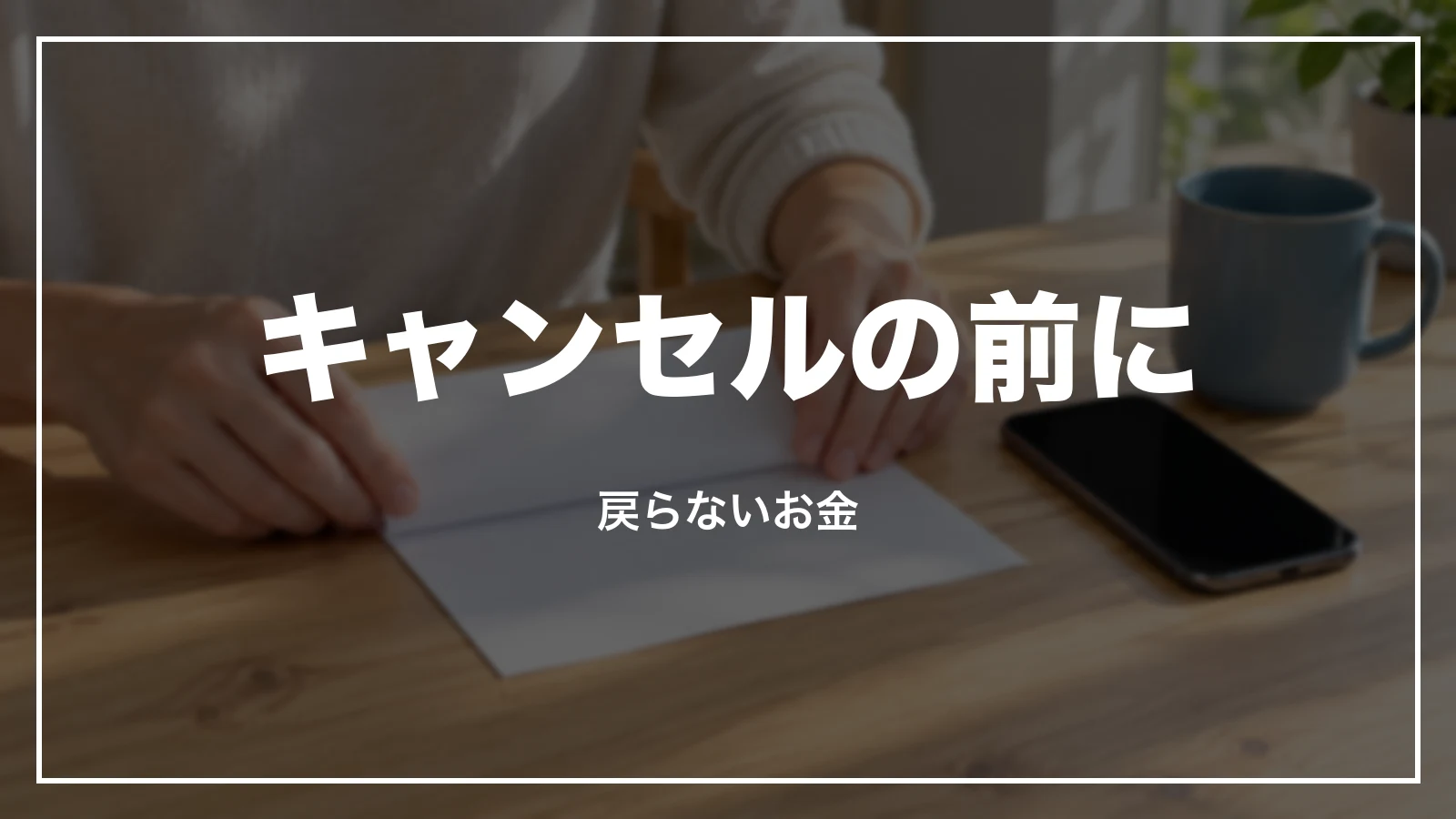 キャンセルの前に。戻らないお金