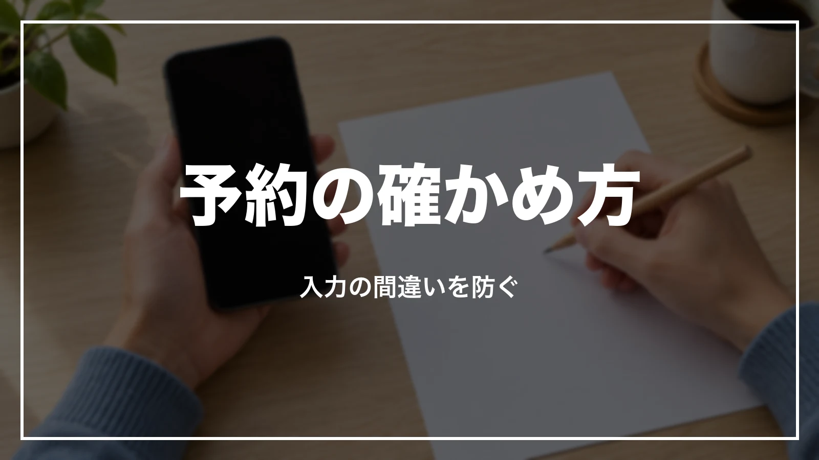 予約の確かめ方。入力の間違いを防ぐ