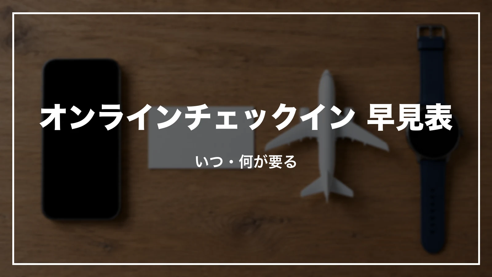 ANAのオンラインチェックイン 早見表。いつからいつまで、何が要るか