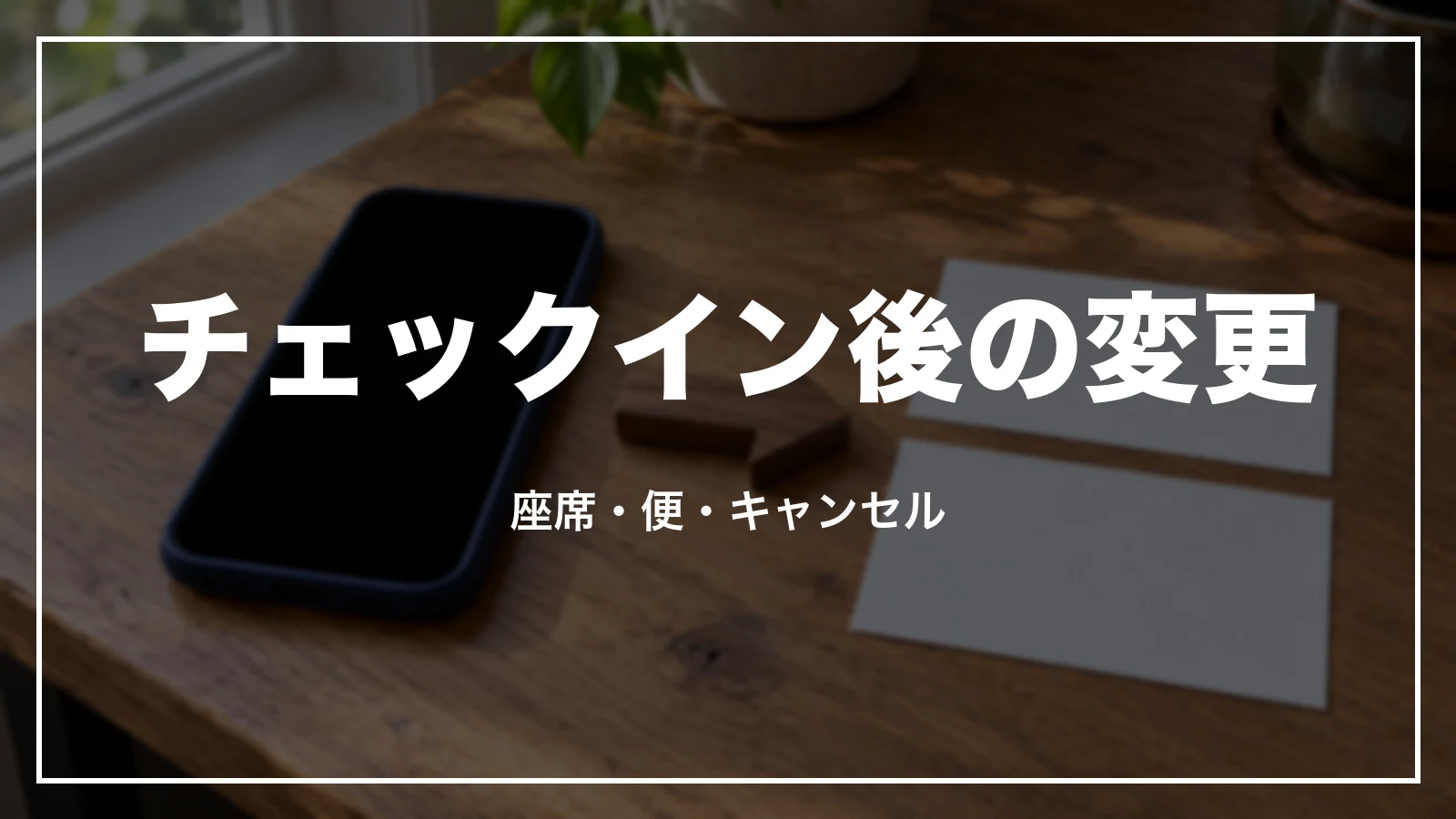 チェックイン後に座席・便を変える、キャンセルする時