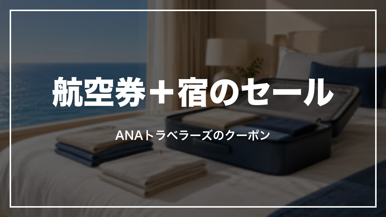 航空券+宿のセール。ANAトラベラーズのクーポン