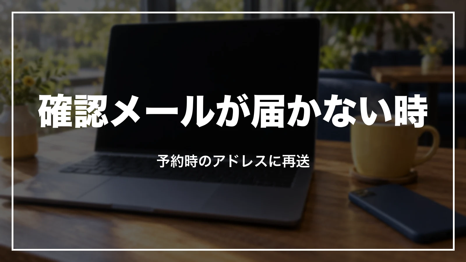 予約確認メールが届かない時の再送