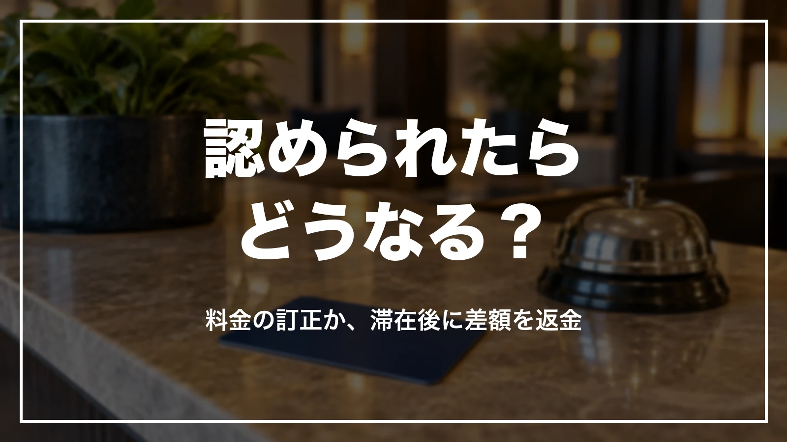 認められたらどうなる。料金の訂正か、滞在後に差額を返金
