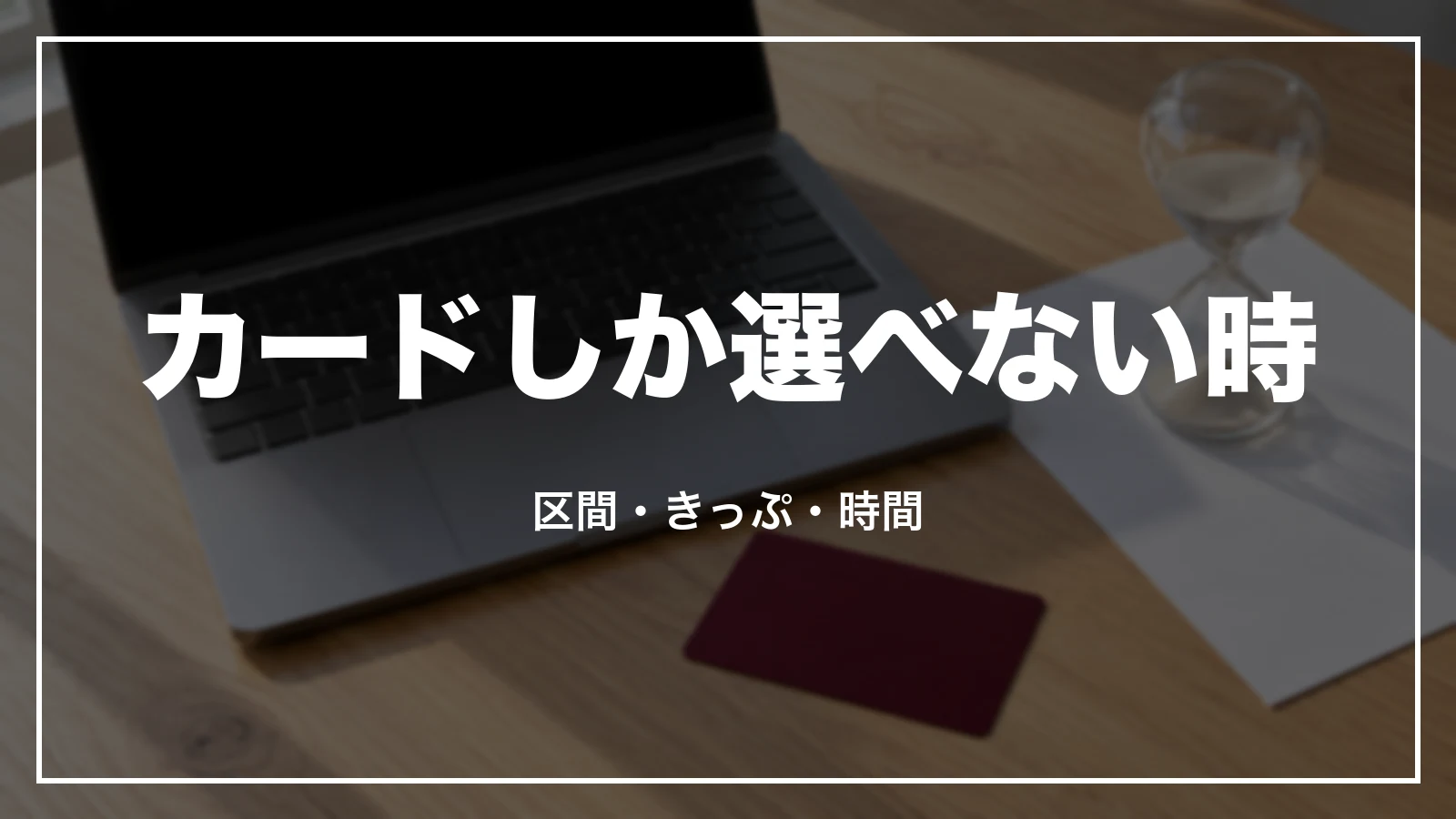 クレジットカードしか選べない時。区間・きっぷ・時間