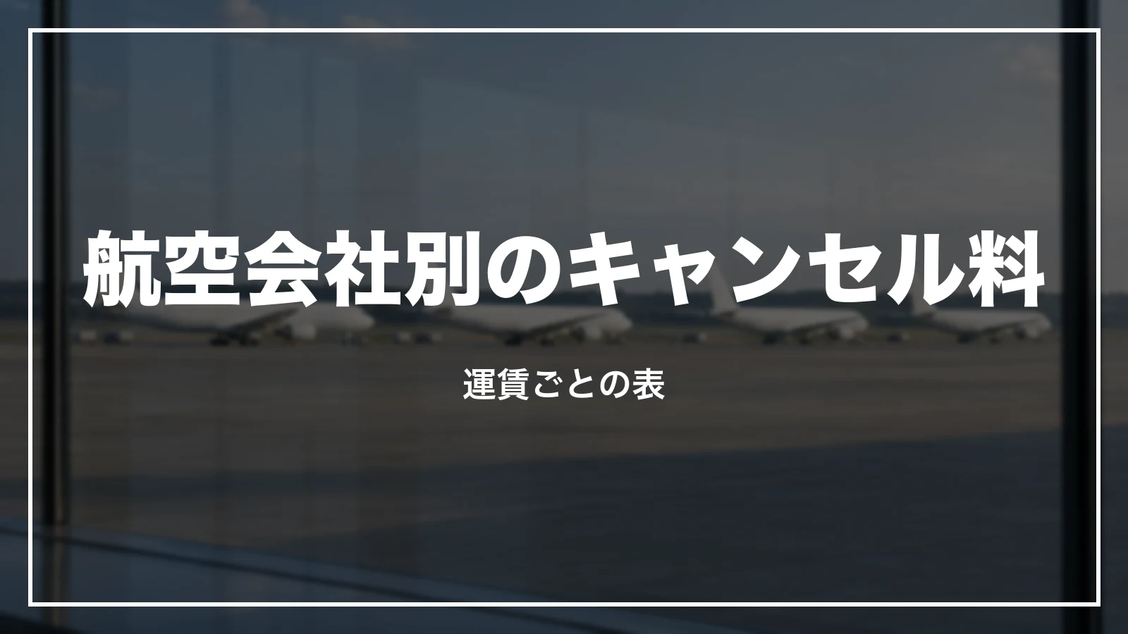 航空会社別のキャンセル料。運賃ごとの表