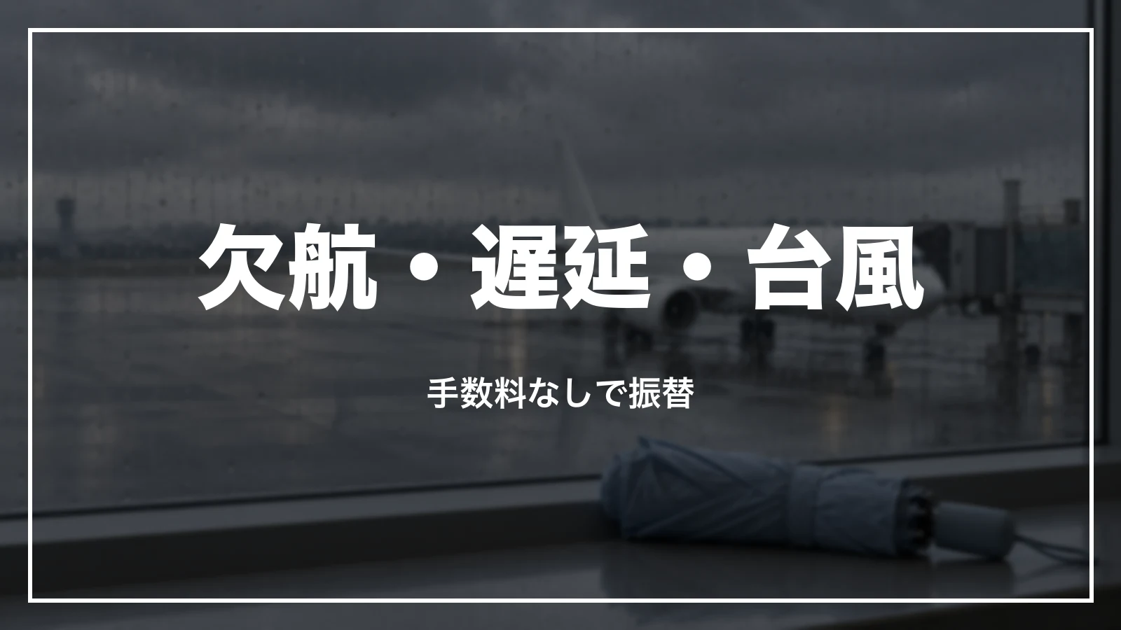 欠航・遅延・台風。手数料なしで振替