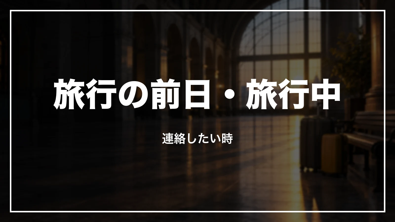 旅行の前日・旅行中に連絡したい時