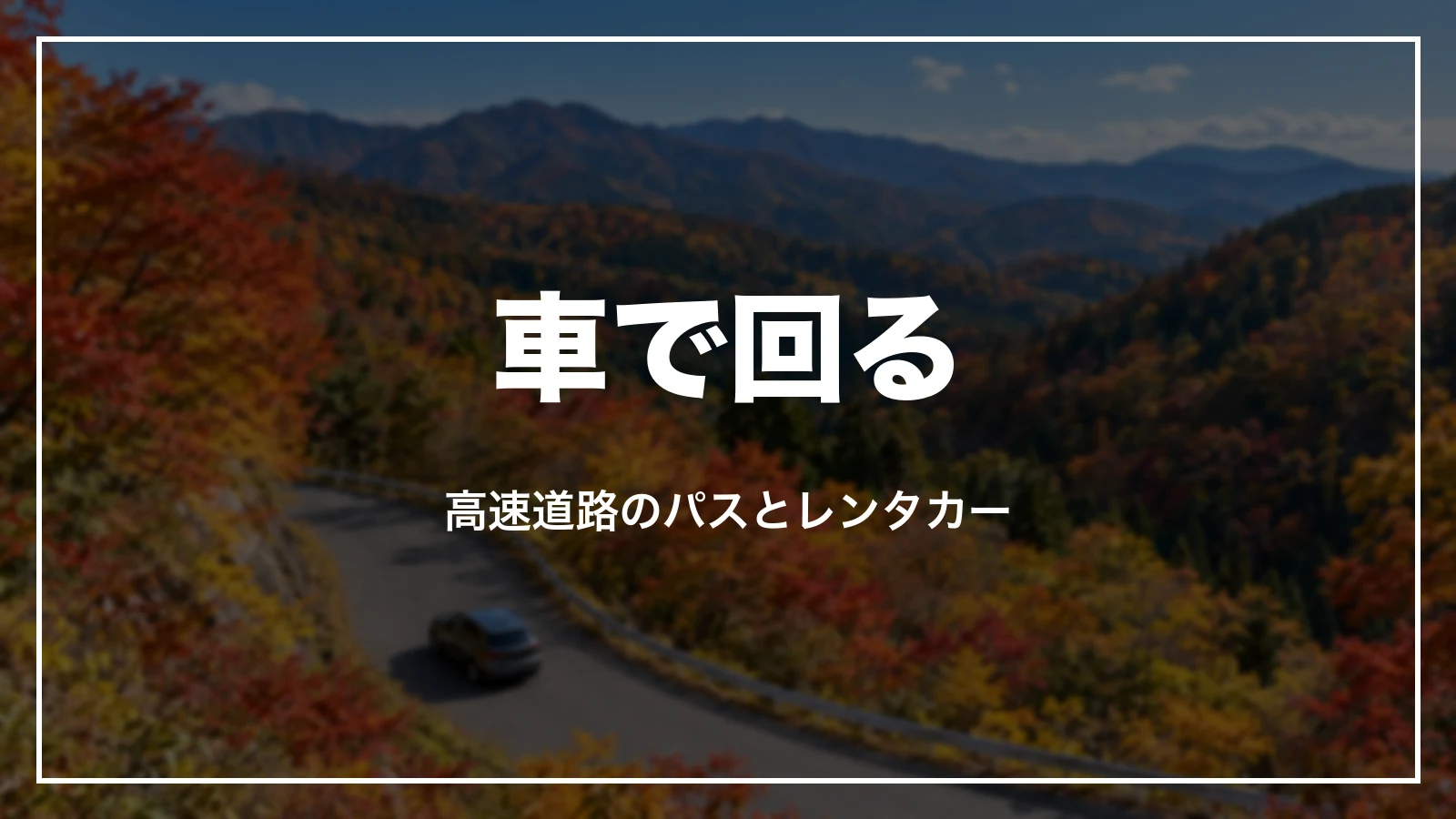 車で回る。高速道路のパスとレンタカー