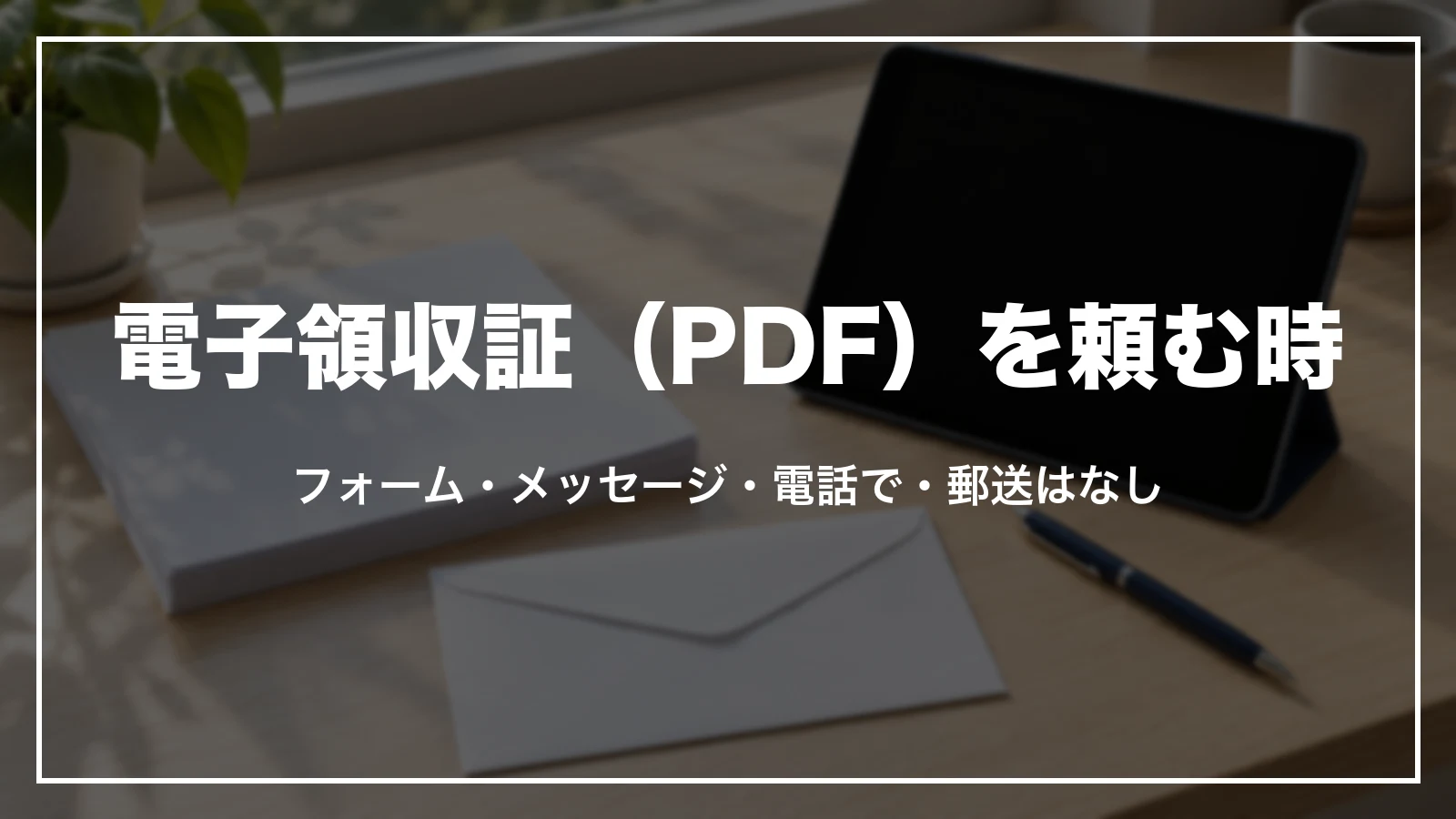 電子領収証(PDF)を頼む時。フォーム・メッセージ・電話で。郵送はなし