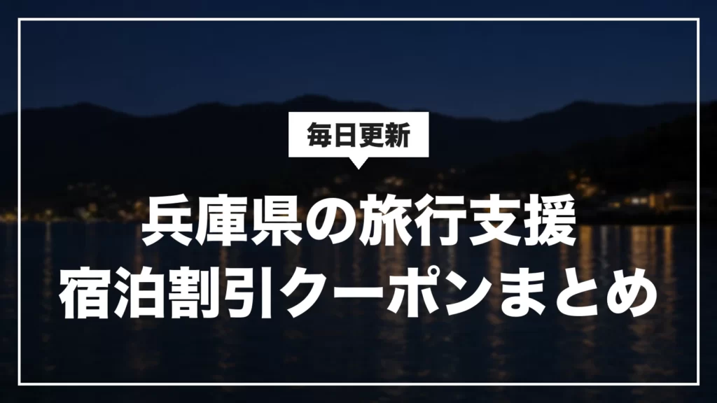 兵庫県の旅行支援・宿泊割引クーポンまとめ。毎日更新