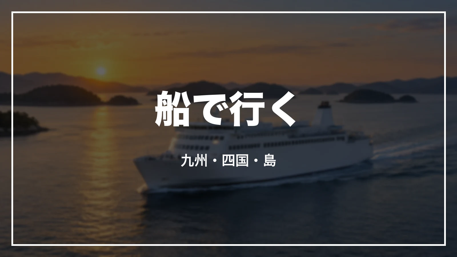 船で行く。九州・四国・島