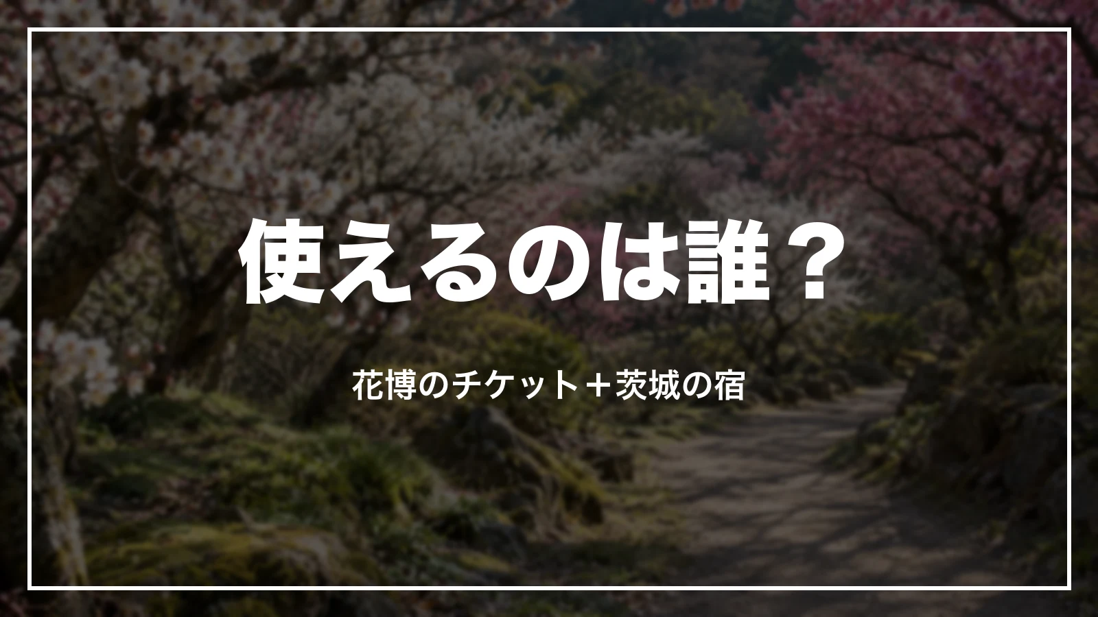 使えるのは誰?花博のチケット+茨城の宿
