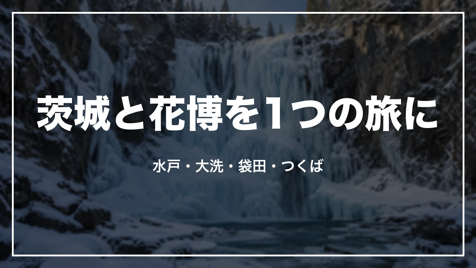 茨城と花博を1つの旅に。水戸・大洗・袋田・つくば
