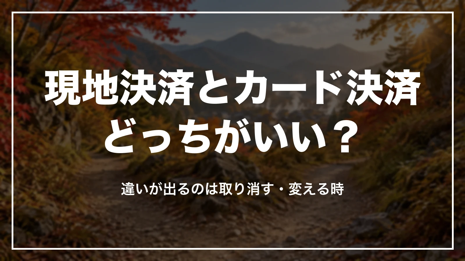 現地決済とカード決済はどっちがいい?違いが出るのは取り消す・変える時