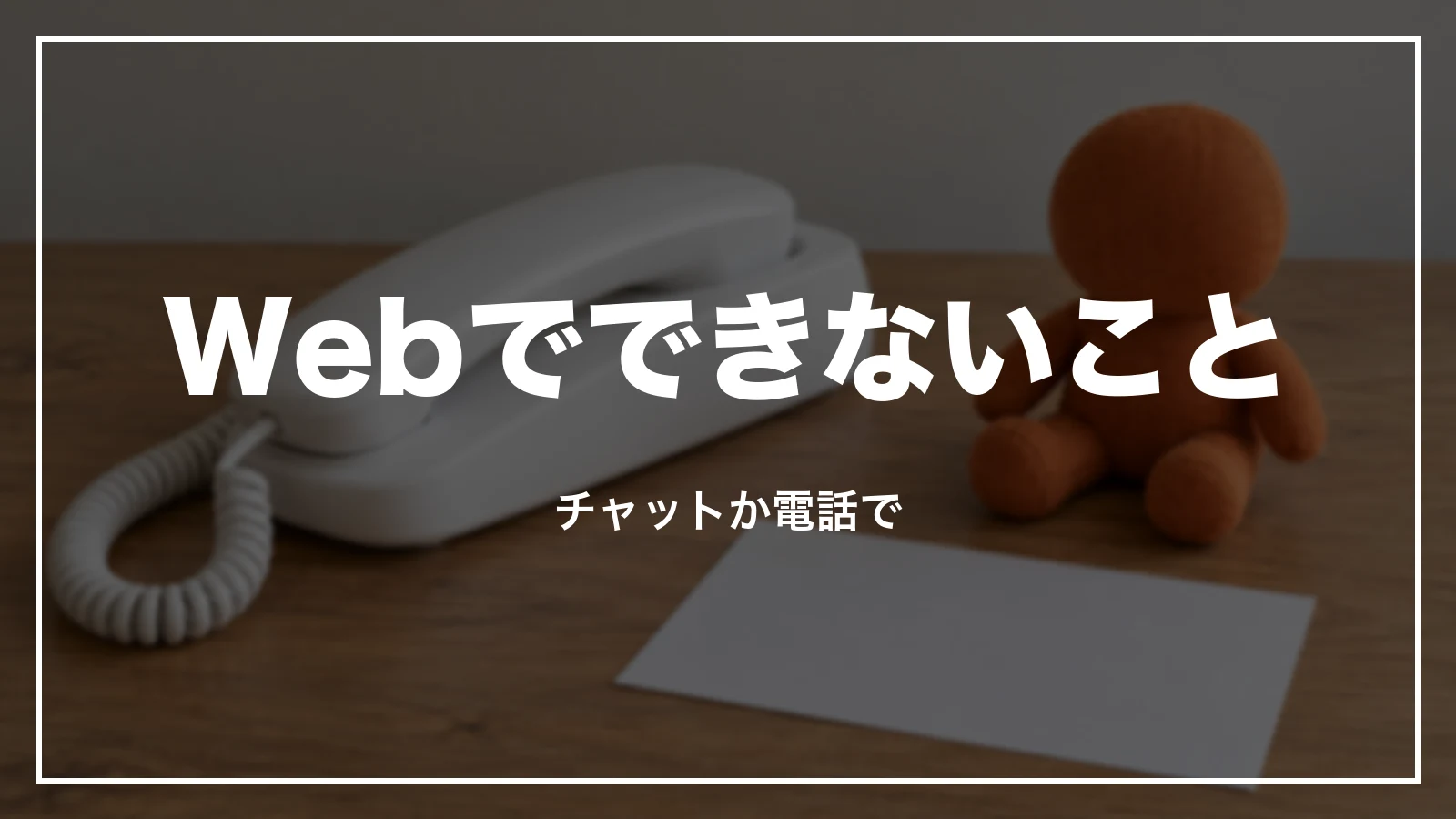 Webでできずチャットか電話が要ること