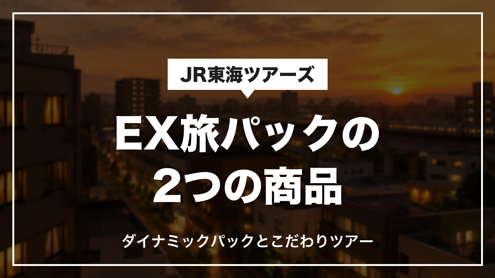 JR東海ツアーズのEX旅パックの2つの商品。ダイナミックパックとこだわりツアー