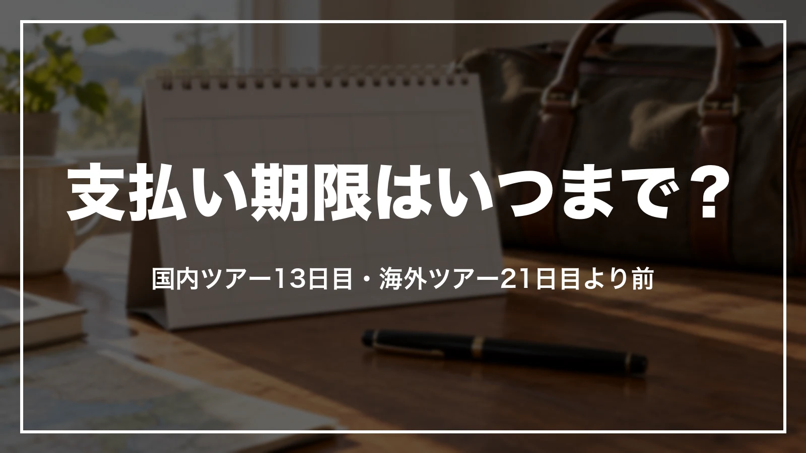 支払い期限はいつまで?国内ツアー13日目・海外ツアー21日目より前