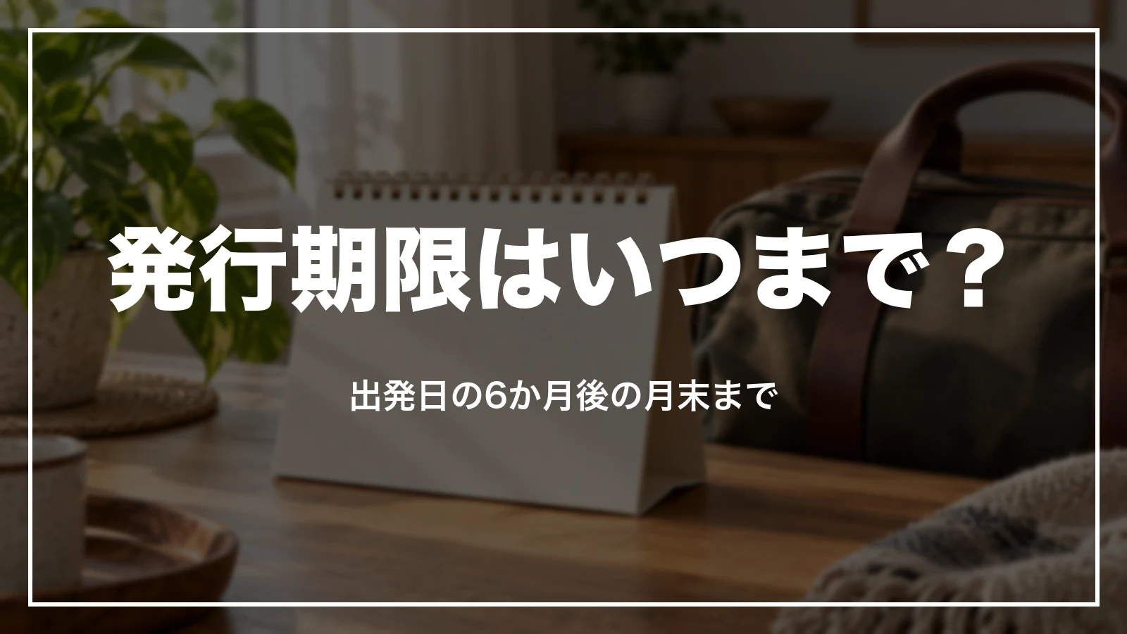 発行期限はいつまで?出発日の6か月後の月末まで