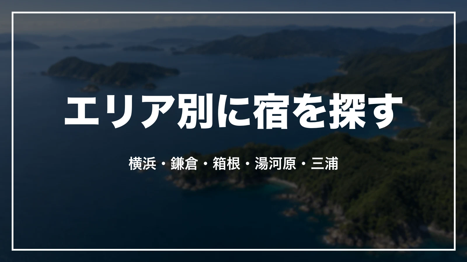 エリア別に宿を探す。横浜・鎌倉・箱根・湯河原・三浦