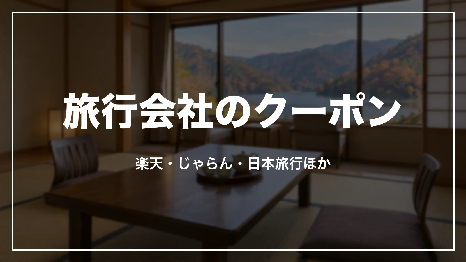 旅行会社のクーポン。楽天・じゃらん・日本旅行ほか