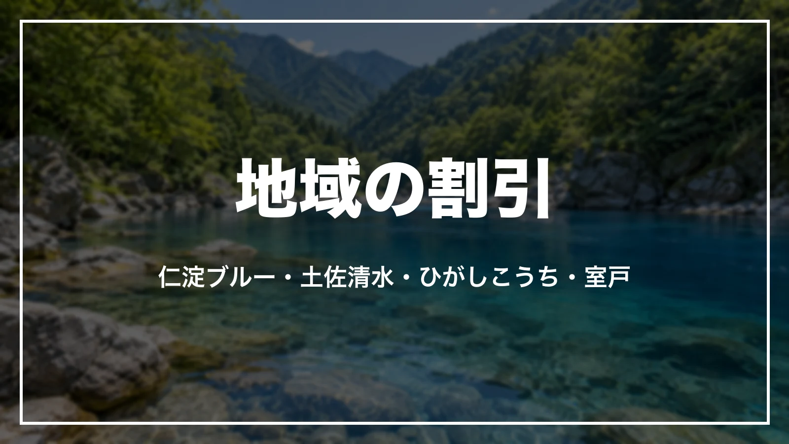 地域の割引。仁淀ブルー、土佐清水、ひがしこうち、室戸