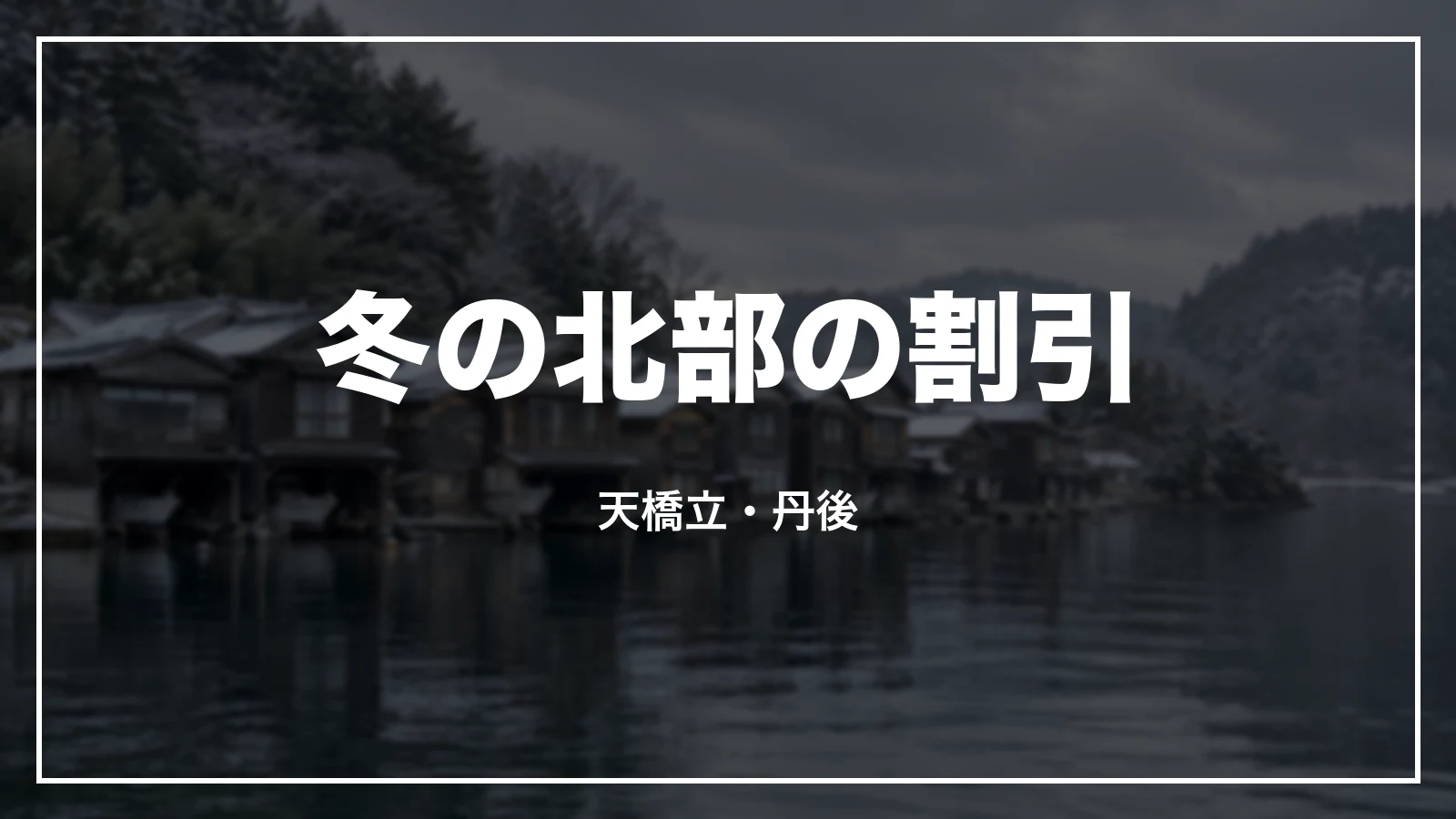冬の北部の割引。天橋立・丹後