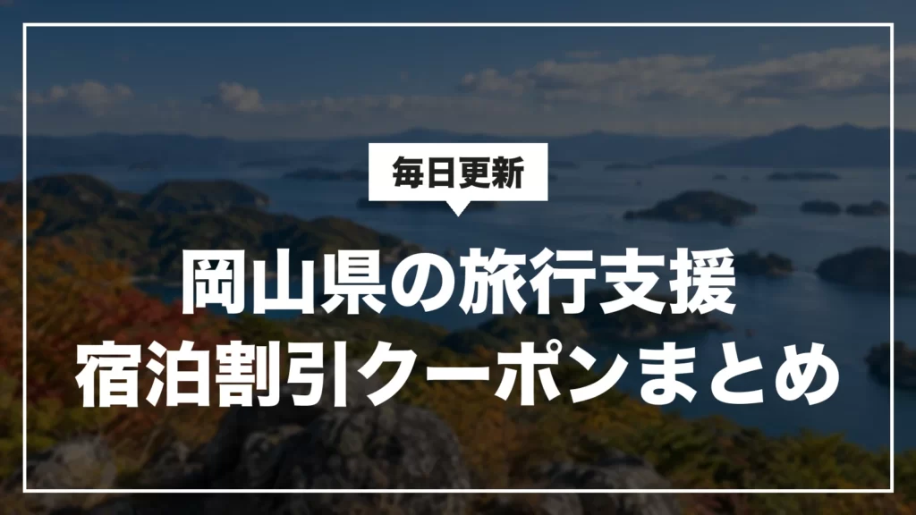 岡山県の旅行支援・宿泊割引クーポンまとめ。毎日更新