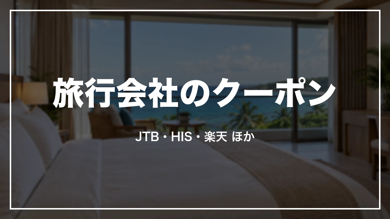 旅行会社のクーポン。JTB・HIS・楽天ほか