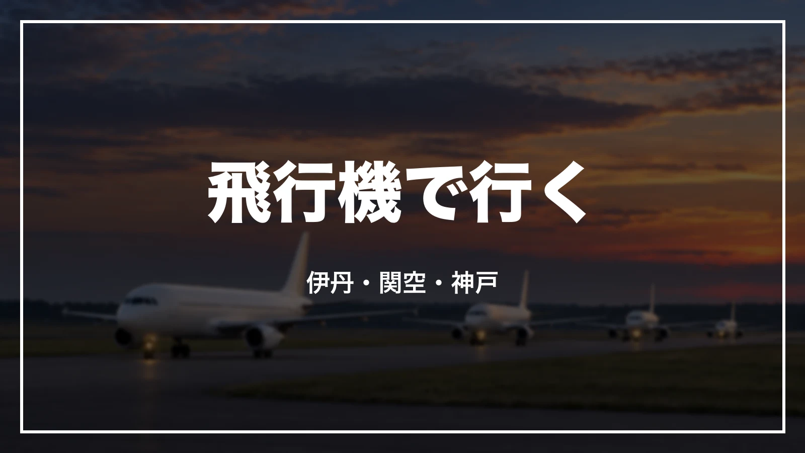 飛行機で行く。伊丹・関空・神戸