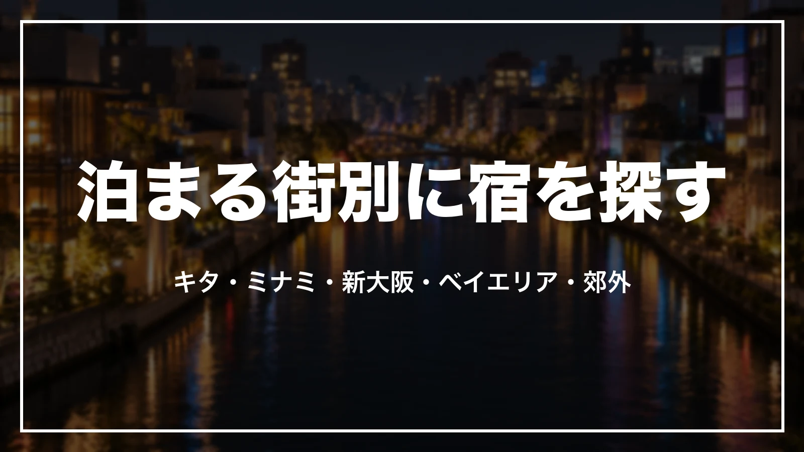 泊まる街別に宿を探す。キタ・ミナミ・新大阪・ベイエリア・郊外