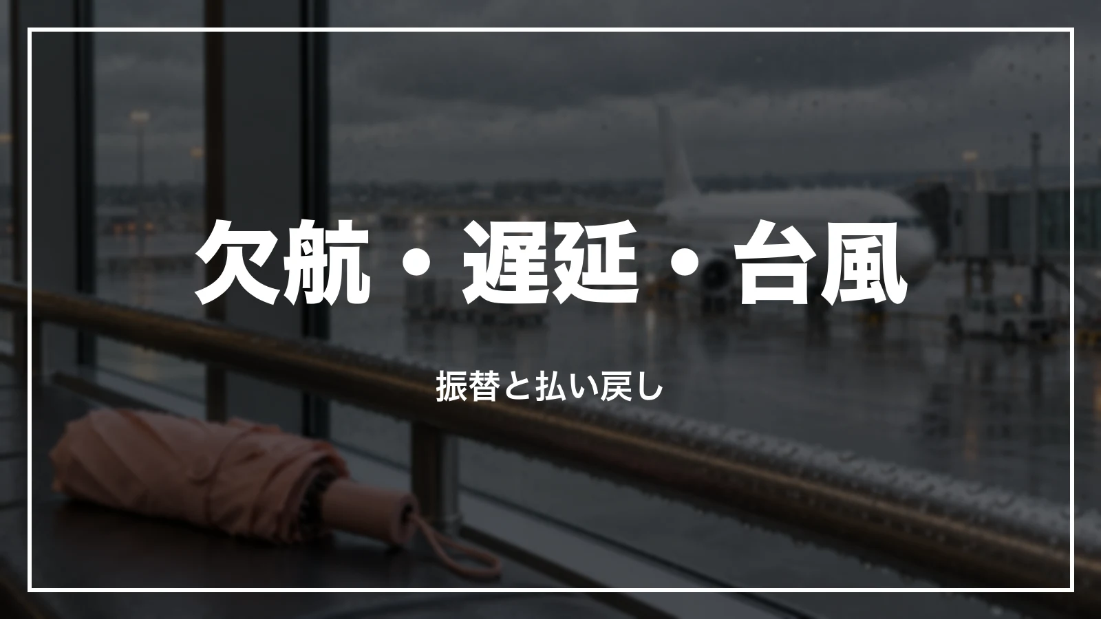 欠航・遅延・台風の時の振替と払い戻し