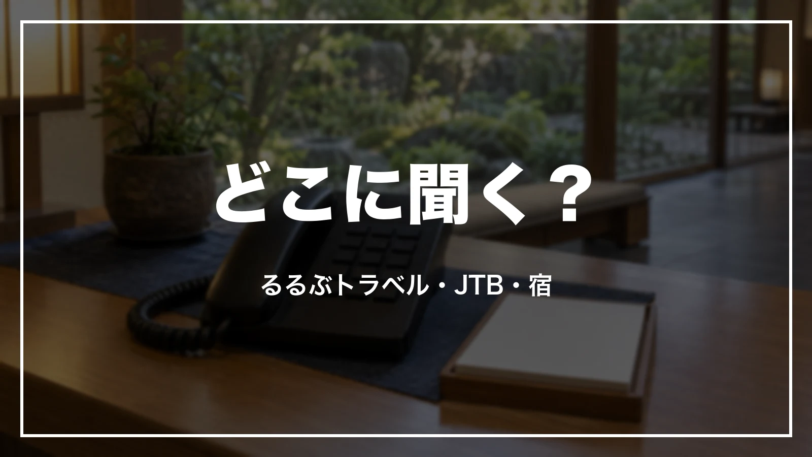 るるぶトラベル・JTB・宿のどこに聞くかの切り分け