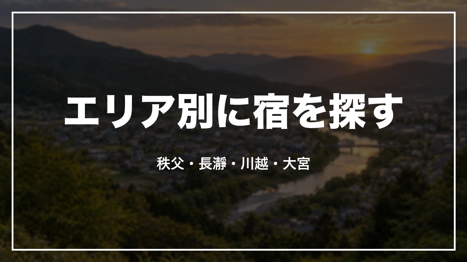 エリア別に宿を探す。秩父・長瀞・川越・大宮