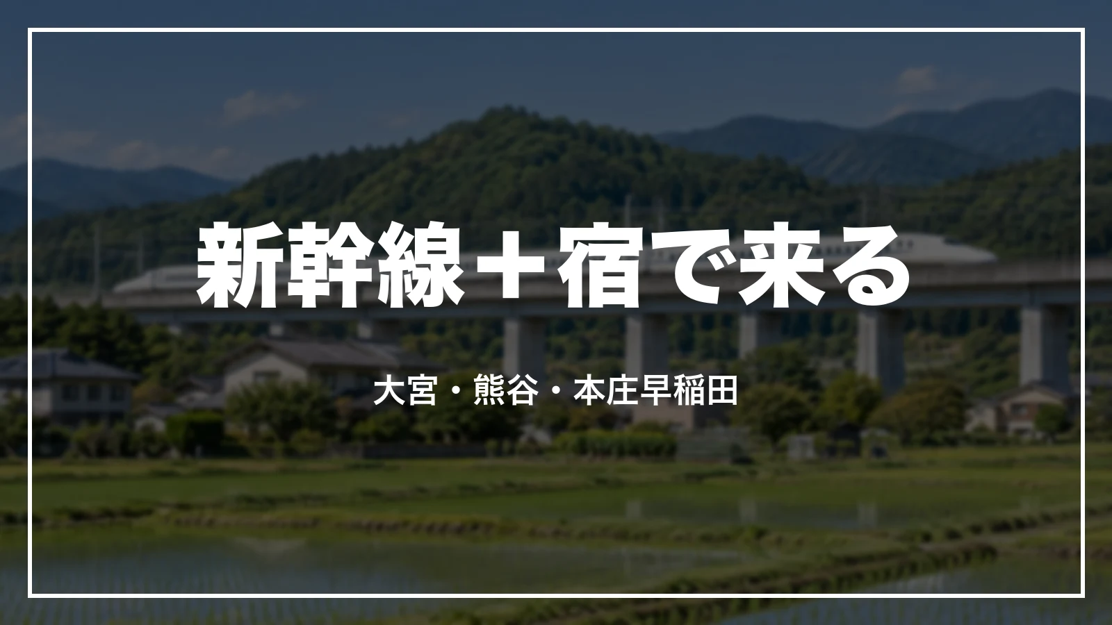 新幹線+宿で来る。大宮・熊谷・本庄早稲田