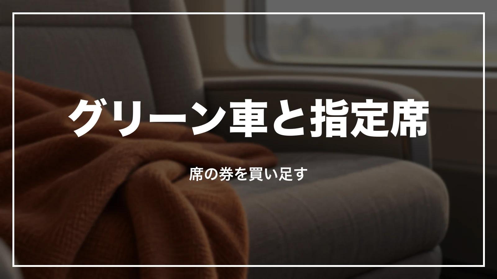 グリーン車・指定席・ライナーは券を買い足す