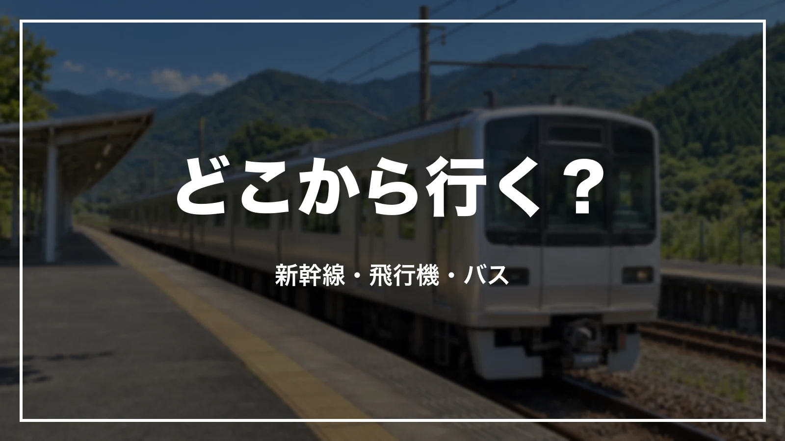 どこから行く?新幹線・飛行機・バス