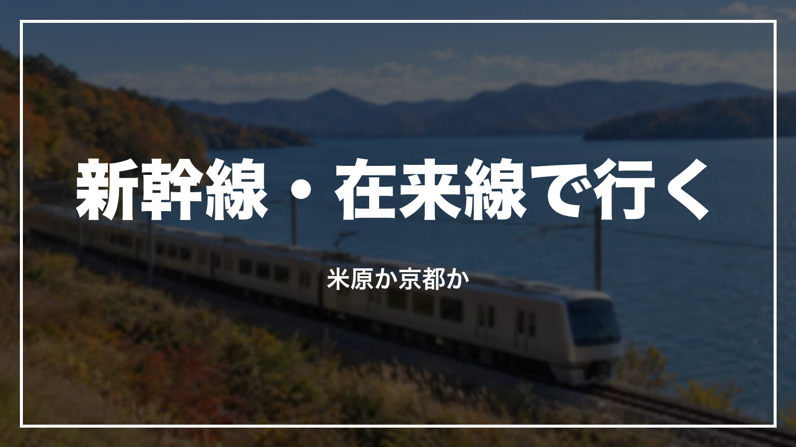 新幹線・在来線で行く。米原か京都か