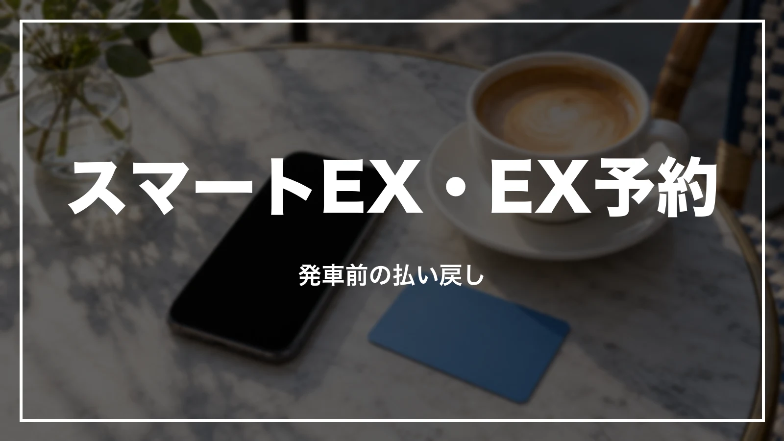 スマートEX・エクスプレス予約の発車前の払い戻し