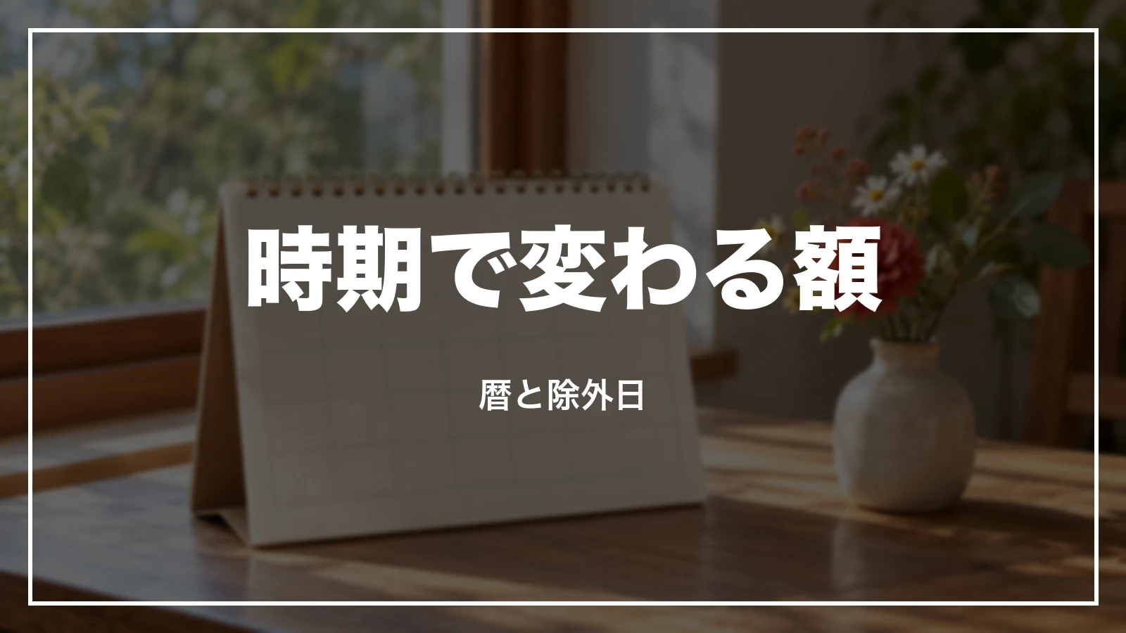時期で変わる額。暦と除外日