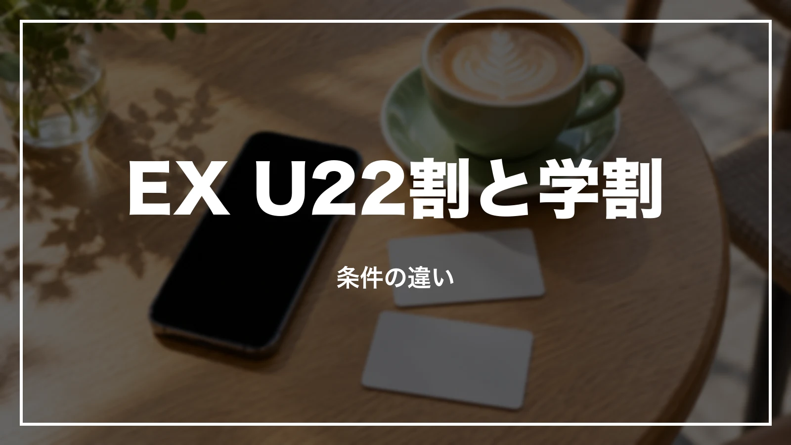 EX U22割と学割の条件の違い