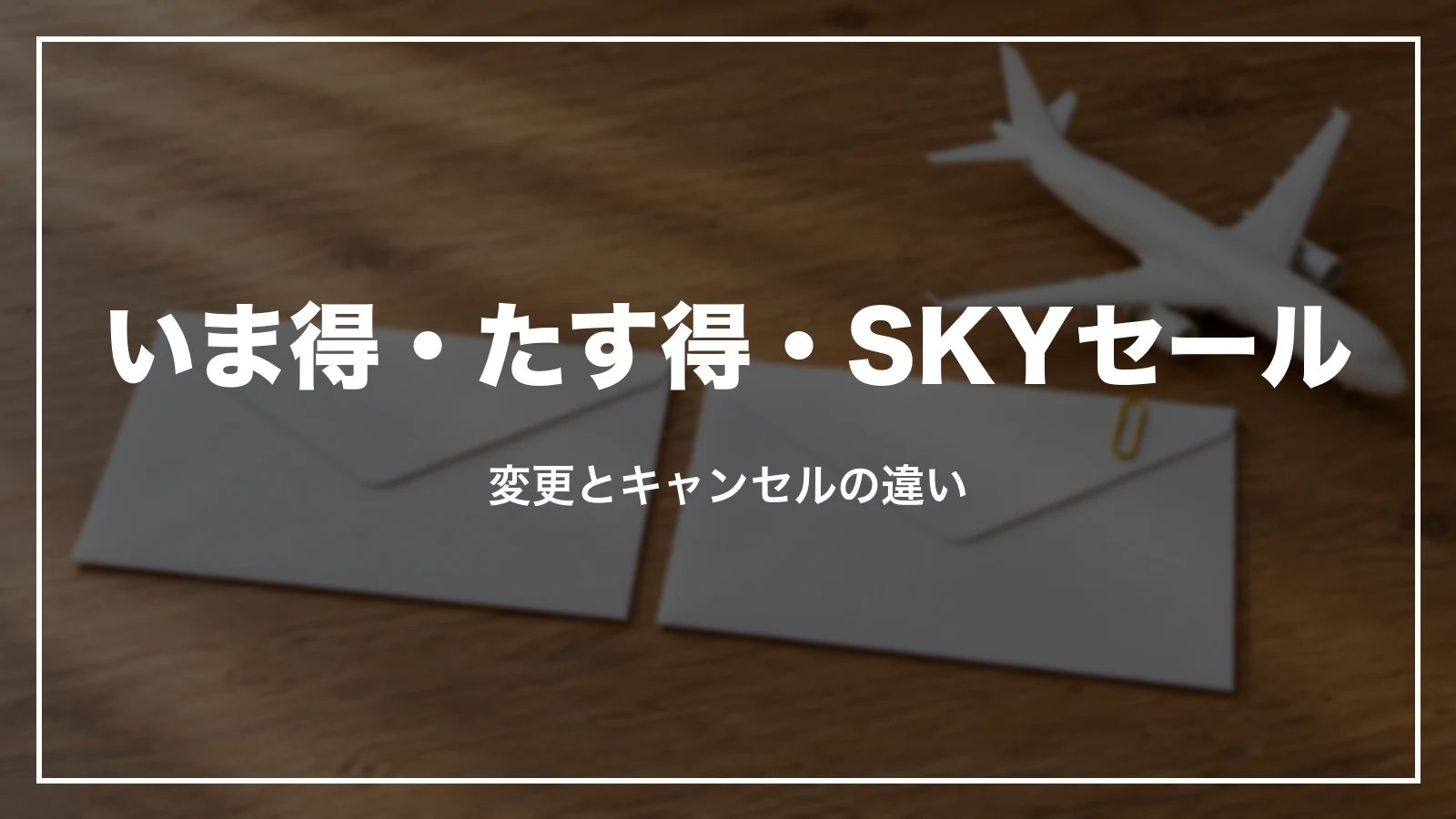 いま得・たす得・SKYセールの違い。変更とキャンセル