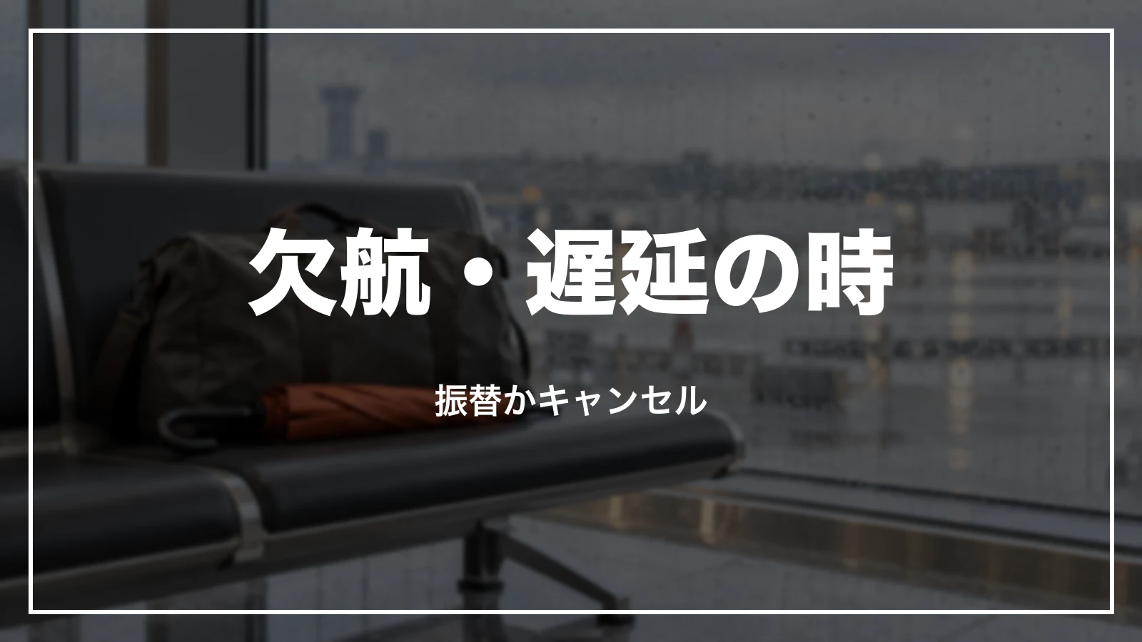 欠航・遅延の時。振替かキャンセル